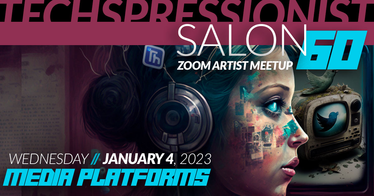 Techspressionist Salon 60: Media Platforms // January 4, 2023