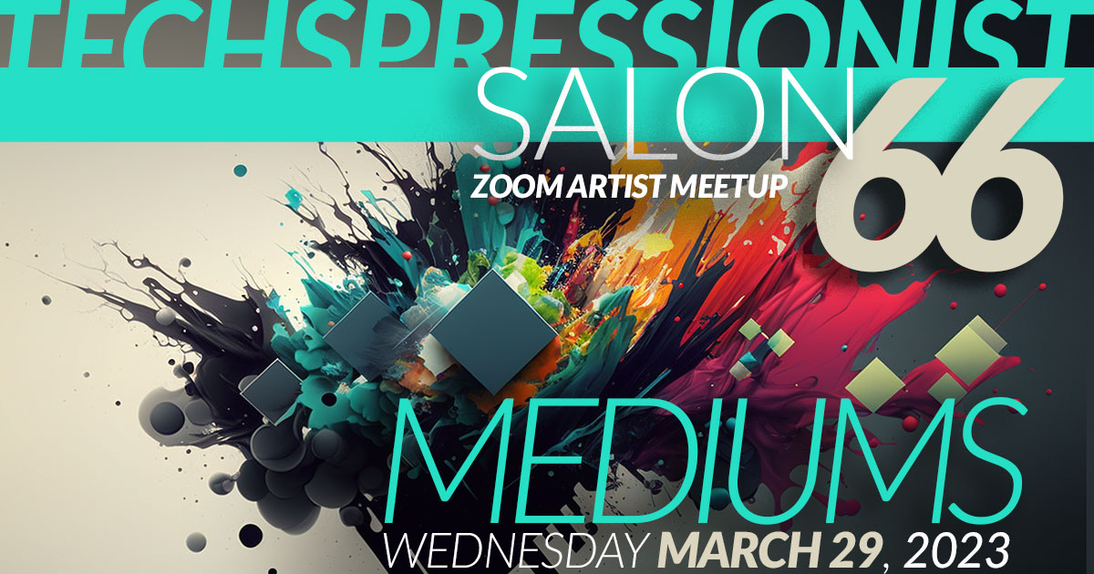 Techspressionist Salon 66 - Mediums - March 30, 2023