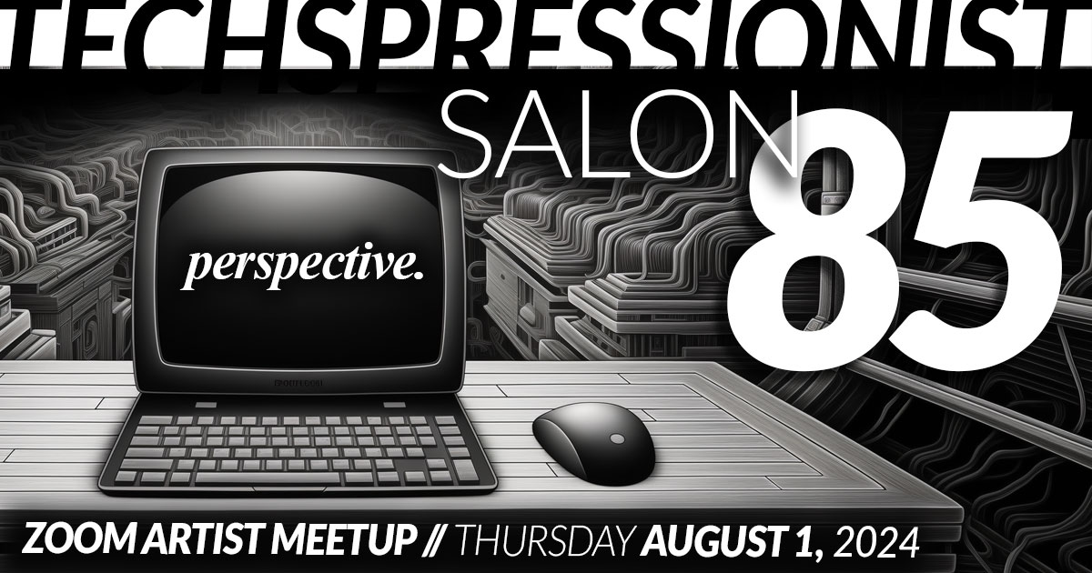 Techspressionist Salon 85 - Perspective - August 1, 2024